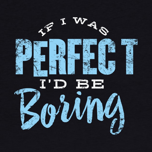 If I was Perfect I'd be Boring by MindsparkCreative